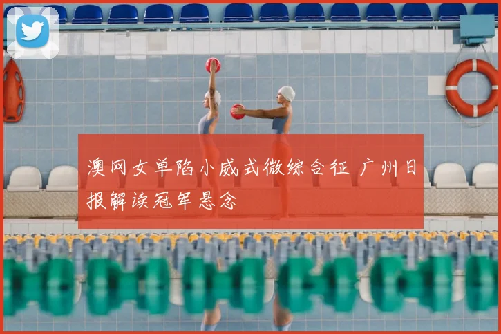 澳网女单陷小威式微综合征 广州日报解读冠军悬念
