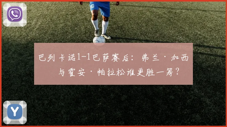 巴列卡诺1-1巴萨赛后：弗兰·加西亚与霍安·帕拉松谁更胜一筹？
