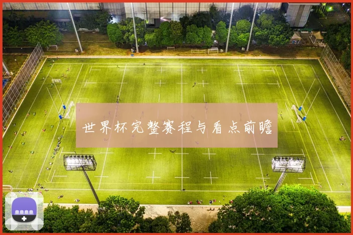 世界杯完整赛程与看点前瞻