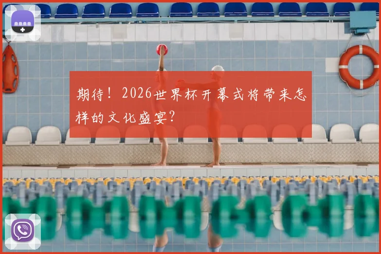 期待！2026世界杯开幕式将带来怎样的文化盛宴？