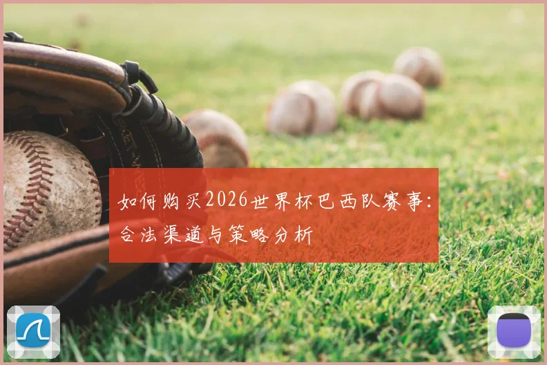 如何购买2026世界杯巴西队赛事：合法渠道与策略分析