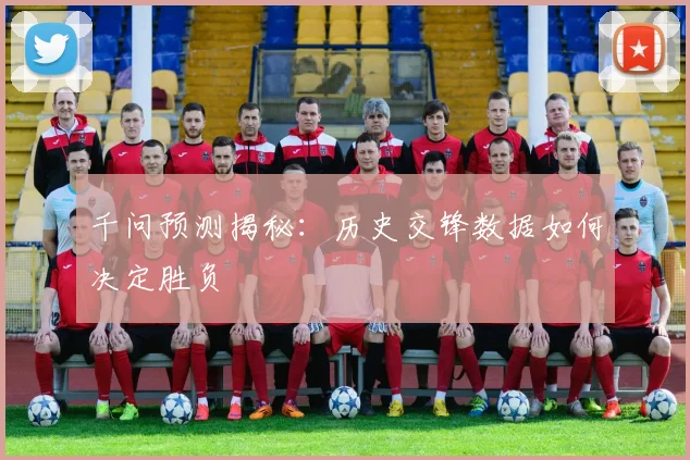 千问预测揭秘:历史交锋数据如何决定胜负